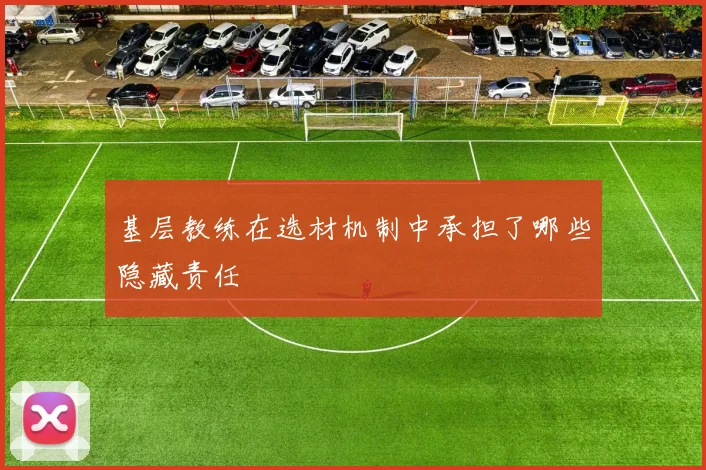 基层教练在选材机制中承担了哪些隐藏责任