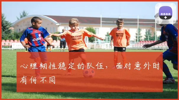 心理韧性稳定的队伍，面对意外时有何不同