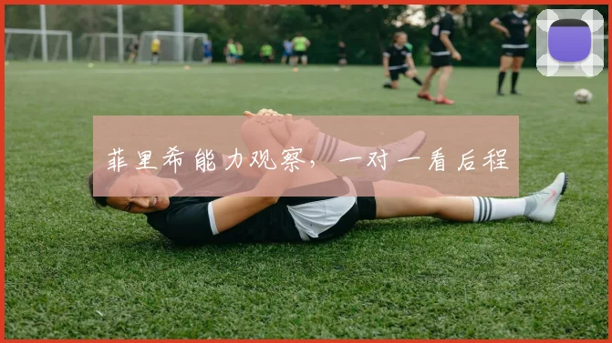 菲里希能力观察,一对一看后程